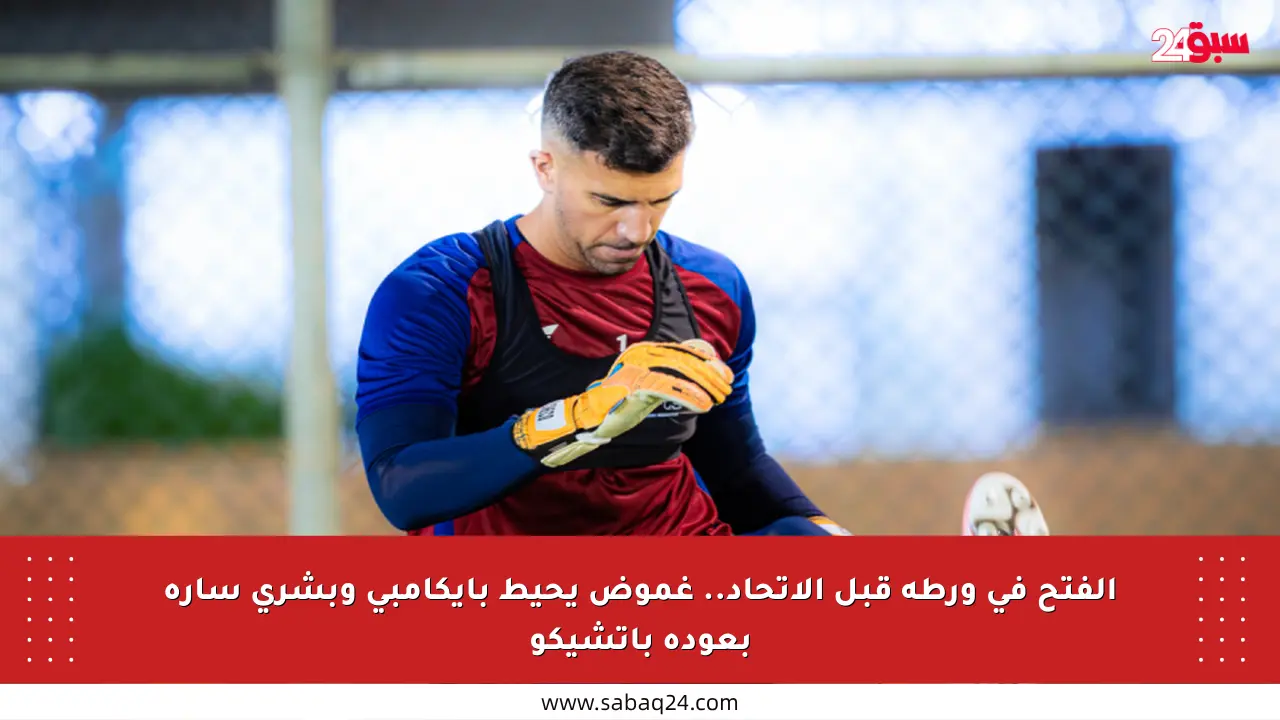 الفتح في ورطة قبل الاتحاد.. غموض يحيط بإيكامبي وبشرى سارة بعودة باتشيكو